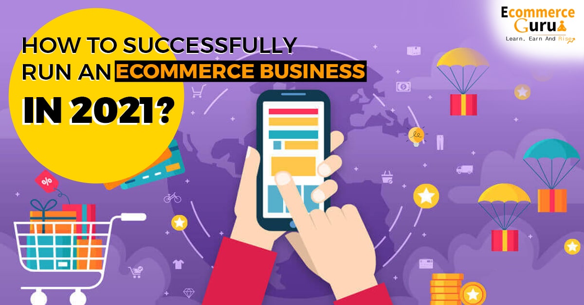 How to successfully run an ecommerce business in 2021?