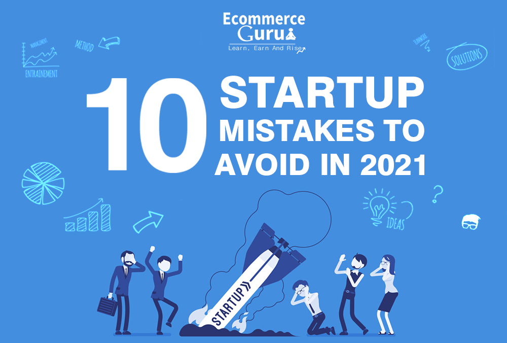 Top 10 Startup Mistakes To Avoid In 2021 - Ecommerce Guru