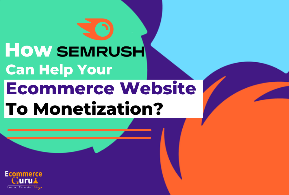 How SEMRUSH Can Help Your Ecommerce Website To Monetization?