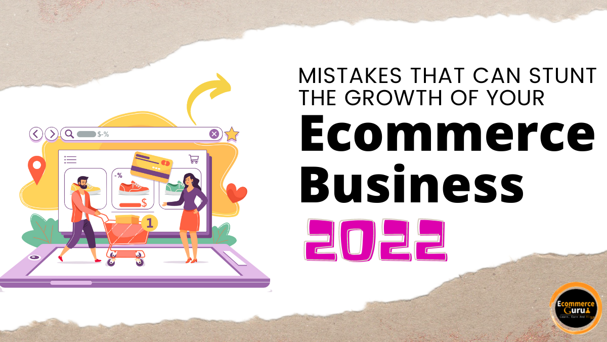 Mistakes That Can Stunt The Growth Of Your Ecommerce Business In 2022