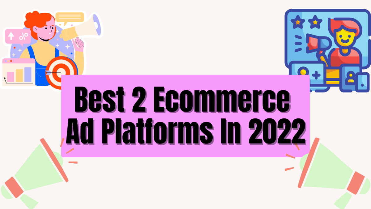 Best 2 Ecommerce Ad Platforms In 2022