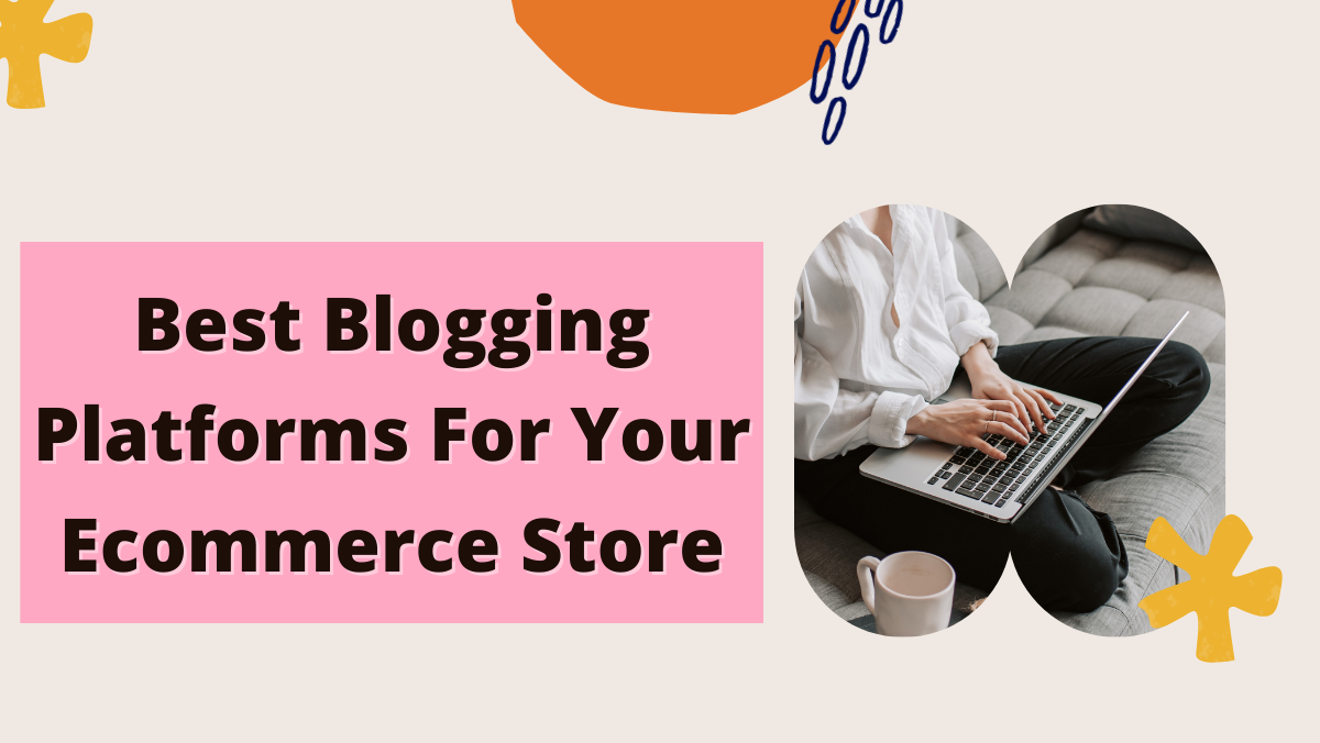 Best Blogging Platforms For Your Ecommerce Store