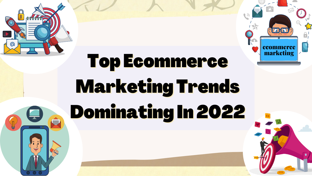 Top Ecommerce Marketing Trends Dominating In 2022