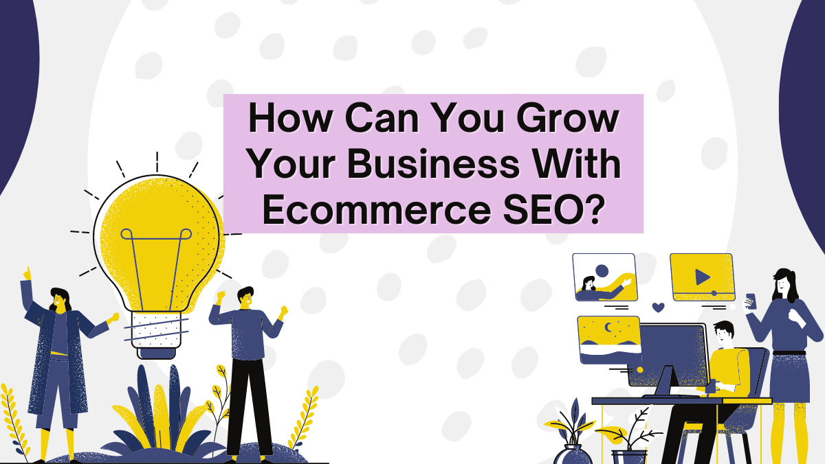 How Your Ecommerce SEO Can Help You Grow Your Business?