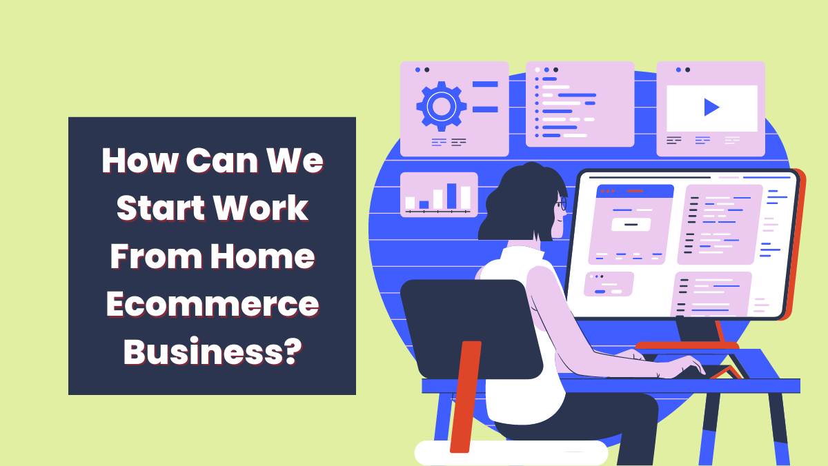 How Can We Start Work From Home Ecommerce Business?