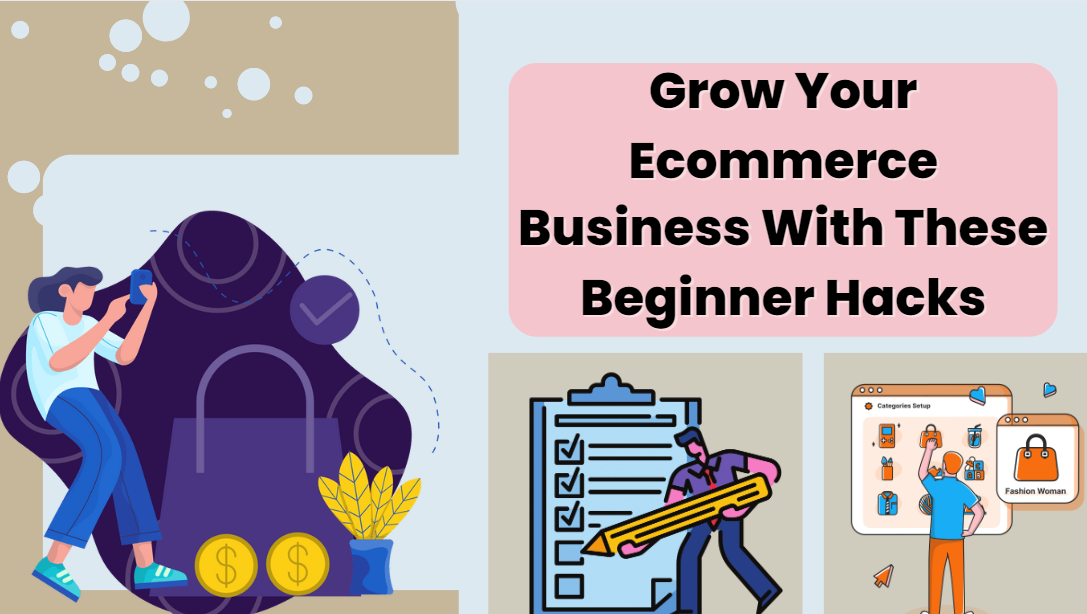 Grow Your Ecommerce Business With These Beginner Hacks