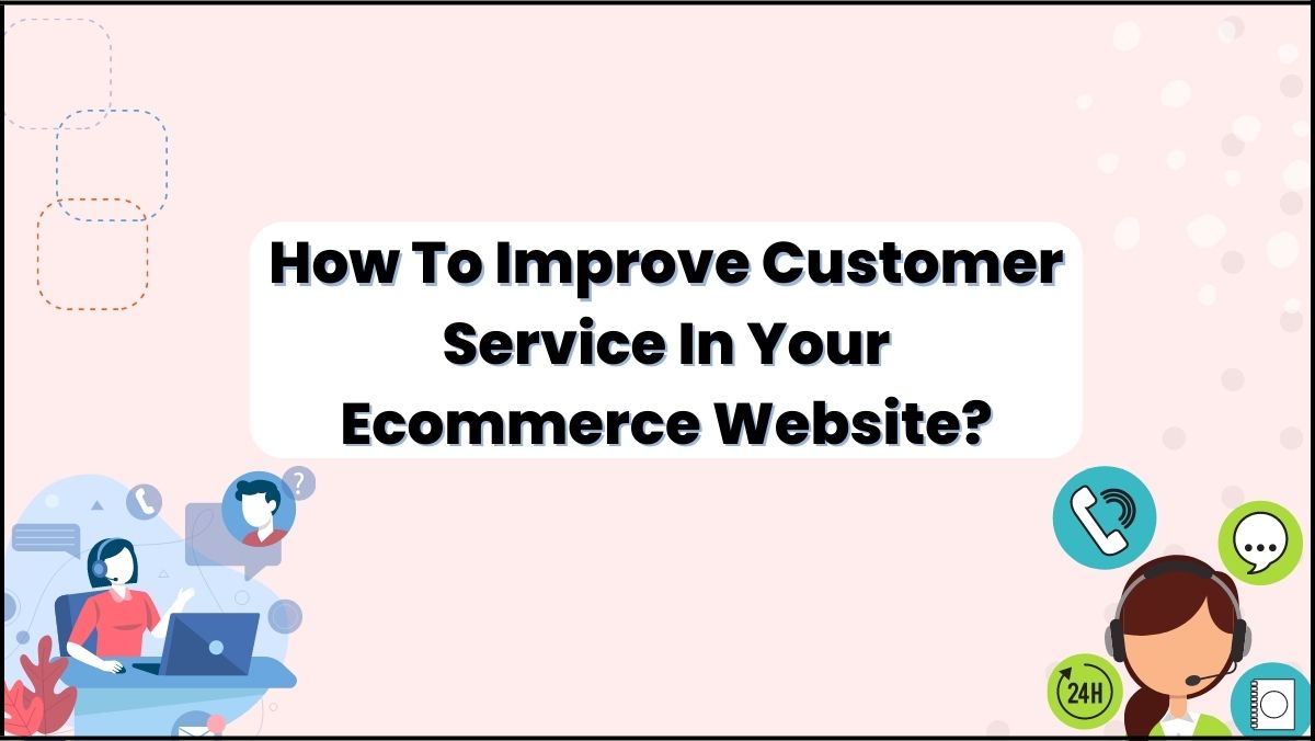 How To Improve Customer Service In Your Ecommerce Website