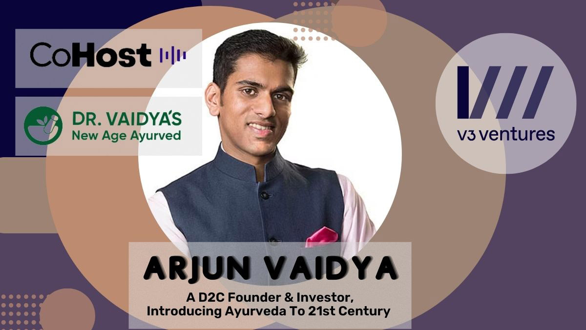 Arjun Vaidya – A D2C Founder & Investor, Introducing Ayurveda To 21st Century