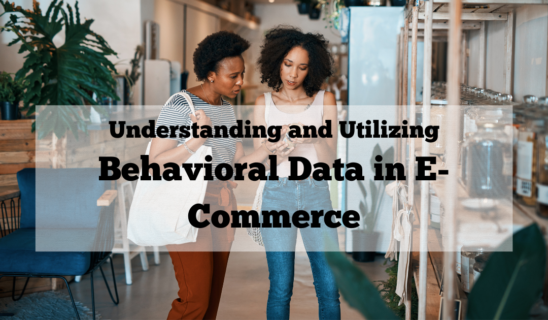 Understanding and Utilizing Behavioral Data in E-Commerce