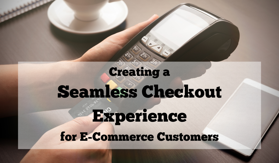 Creating a Seamless Checkout Experience for E-Commerce Customers