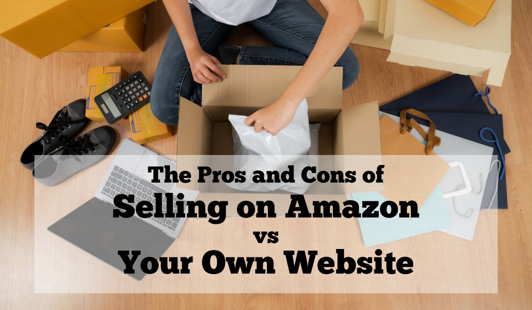 The Pros and Cons of Selling on Amazon vs Your Own Website