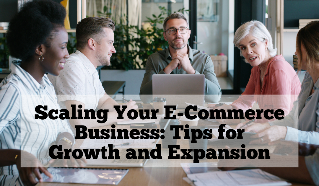 Scaling Your E-Commerce Business: Tips for Growth and Expansion