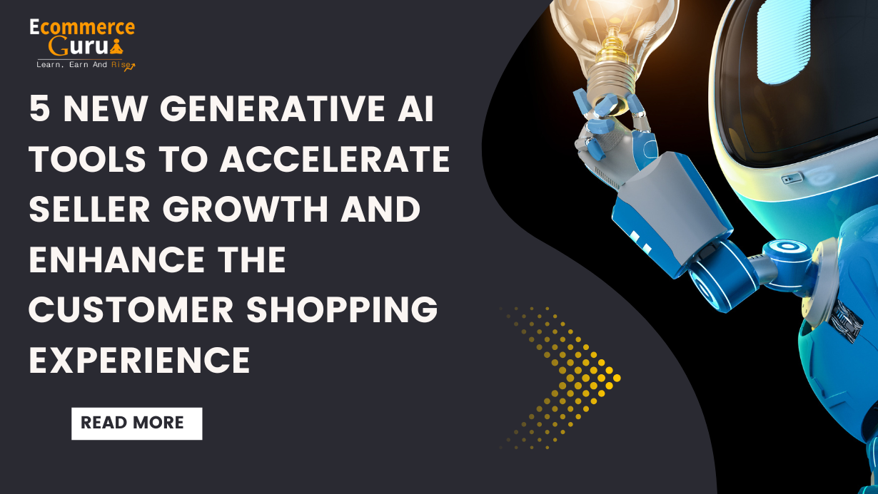 5 new generative AI tools to accelerate seller growth and enhance the customer shopping experience