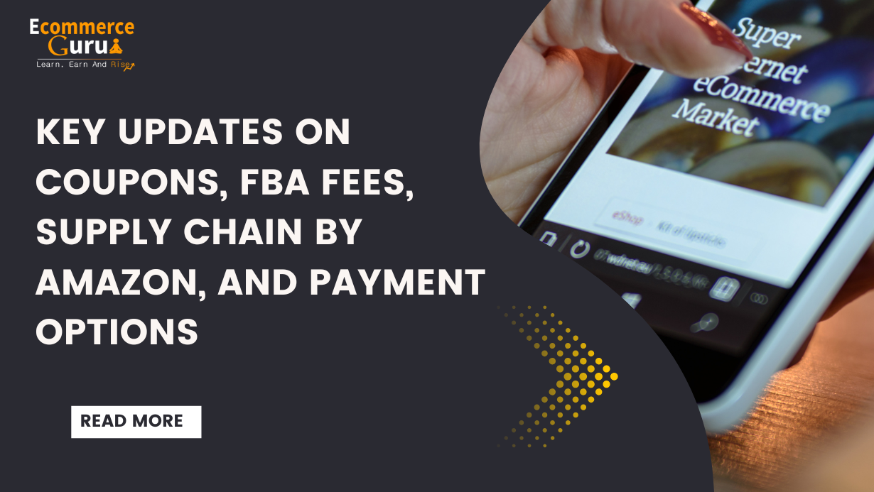 Key Updates on Coupons, FBA Fees, Supply Chain by Amazon, and Payment Options